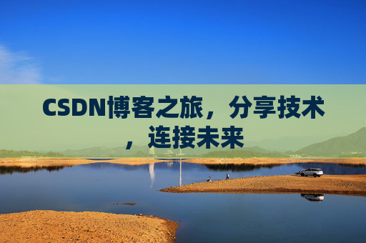 CSDN博客之旅，分享技术，连接未来